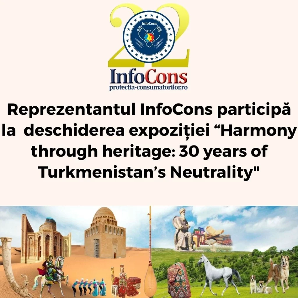 Reprezentantul InfoCons Protecția Consumatorului participă la deschiderea expoziției “Harmony through heritage: 30 years of Turkmenistan’s Neutrality"